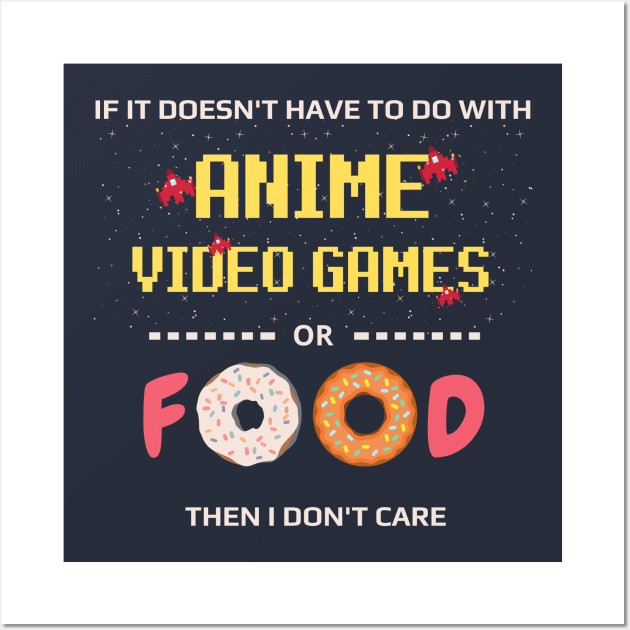 If Its Not Anime Video Games Or Food I Don't Care - anime joke Wall Art by GROOVYUnit